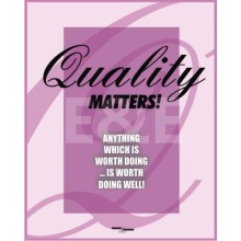 Quality Matters! Anything which is worth doing ...is worth doing well!